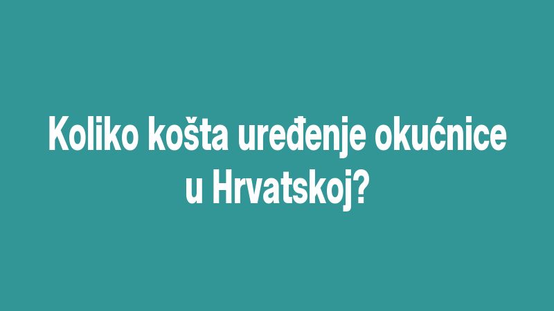 Koliko košta uređenje okućnice u Hrvatskoj?